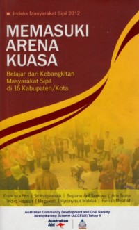 Image of Memasuki Arena Kuasa : belajar dari kebangkitan masyarakat sipil di 16 kabupaten/kota