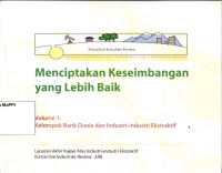 Image of Menciptakan Keseimbangan yang Lebih Baik: laporan akhir kajian atas industri-industri ekstraktif (Extractive Industries Review-EIR)