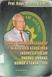 Image of Suatu Tinjauan Terhadap Kekuasaan Kehakiman Indonesia Dalam Undang-Undang Nomor 4 Tahun 2004