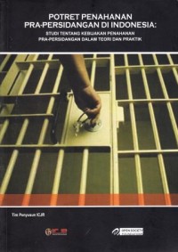 Image of Potret Penahanan Pra-Persidangan di Indonesia : studi tentang kebijakan penahanan pra-persidangan dalam teori dan praktik