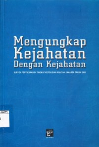 Image of Mengungkap Kejahatan Dengan Kejahatan : survey penyiksaan di tingkat kepolisian wilayah Jakarta tahun 2008
