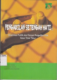 Image of Pengadilan Setengah Hati : eksaminasi publik atas putusan pengadilan HAM kasus Timor Timur