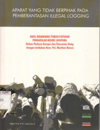 Image of Aparat yang Tidak Berpihak Pada Pemberantasan Illegal Logging : hasil eksaminasi publik putusan pengadilan negeri jayapura dalam perkara korupsi dan pencucian uang dengan terdakwa Kom. Pol. Marthen Renuw