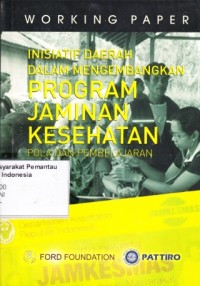 Image of Inisiatif Daerah Dalam Mengembangkan Program Jaminan Kesehatan: pola dan pembelajaran: Working Paper