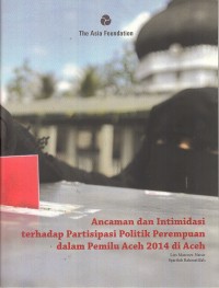 Image of Ancaman dan intimidasi terhadap partisipasi politik perempuan dalam pemilu aceh 2014 di aceh