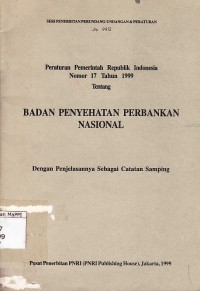 Image of Peraturan Pemerintah Republik Indonesia Nomor 17 Tahun 1999 Tentang Badan Penyehatan Perbankan Nasional : dengan penjelasannya sebagai catatan samping