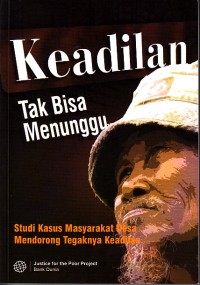 Image of Keadilan tak bisa menunggu: studi kasus masyarakat desa mendorong tegaknya keadilan