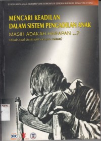 Image of Mencari Keadilan dalam Sistem Pengadilan Anak Masih Adakah Harapan . . . ? (Kisah Anak Berkonflik Dengan Hukum)