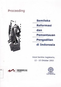 Image of Semiloka Reformasi dan Pemantauan Pengadilan di Indonesia, Hotel Santika Jogjakarta, 12 - 15 Oktober 2002 : proceeding