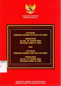 Image of Putusan Perkara Nomor 012/PUU-III/2005 Pengujian UU No. 36 Tahun 2004 Tentang APBN TA 2005 Dan Putusan Perkara Nomor 026/PUU-III/2005 Pengujian UU No. 13 Tahun 2005 Tentang APBN TA 2006