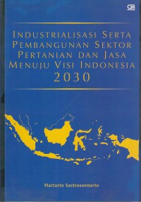 Image of Industrialisasi serta pembangunan sektor pertanian dan jasa menuju visi Indonesia 2030