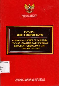 Image of Putusan Nomor 015/PUU-III/2005 Pengujian UU Nomor 37 Tahun 2004 Tentang Kepailitan dan Penundaan Kewajiban Pembayaran Utang Terhadap UUD 1945