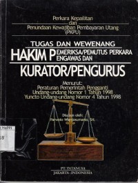 Image of Tugas dan Wewenang Hakim Pemeriksa / Pemutus Perkara, Hakim Pengawas dan Kurator / Pengurus Menurut Peraturan Pemerintah Pengganti Undang - Undang Nomor 1 Tahun 1998 Yuncto Undang - Undang Nomor 4 Tahun 1998 : perkara kepailitan dan penundaan kewajiban pembayaran utang (PKPU)
