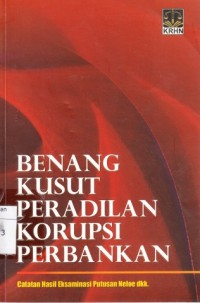 Image of Benang Kusut Peradilan Korupsi Perbankan : catatan hasil eksaminasi putusan Neloe dkk.