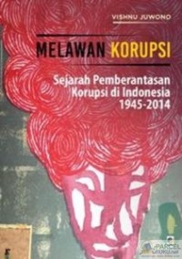 Image of Melawan Korupsi : sejarah pemberantasan korupsi di Indonesia 1945 - 2014