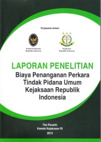 Image of Laporan Penelitian : biaya penanganan perkara tindak pidana umum Kejaksaan Republik Indonesia